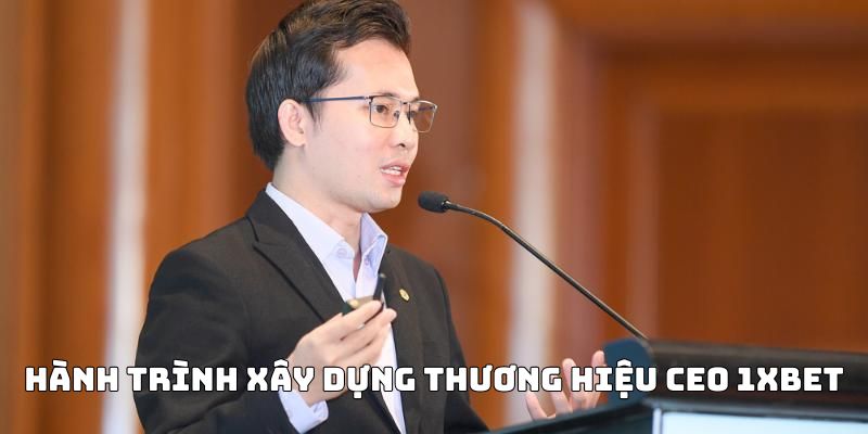 Hành trình xây dựng thương hiệu CEO 1xbet