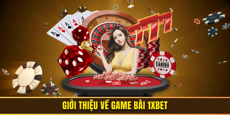 Thông tin giới thiệu sơ lược về sảnh game bài 1xbet